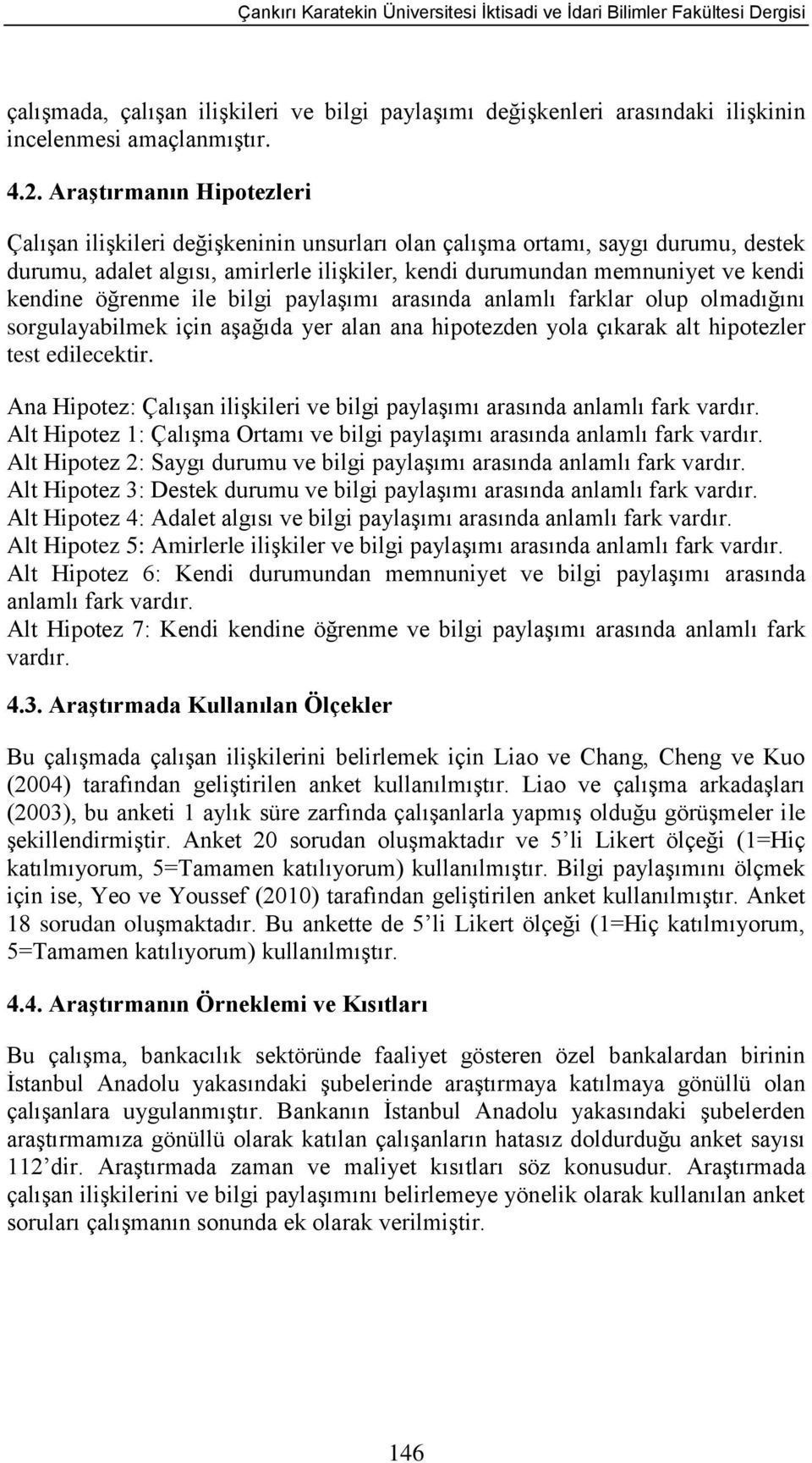 öğrenme ile bilgi paylaşımı arasında anlamlı farklar olup olmadığını sorgulayabilmek için aşağıda yer alan ana hipotezden yola çıkarak alt hipotezler test edilecektir.