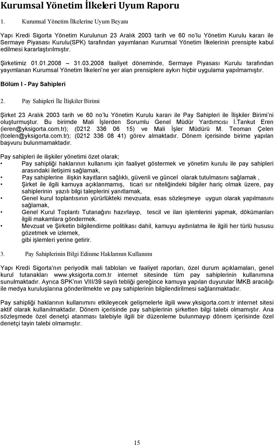 Yönetim İlkelerinin prensipte kabul edilmesi kararlaştırılmıştır. Şirketimiz 01.01.2008 31.03.