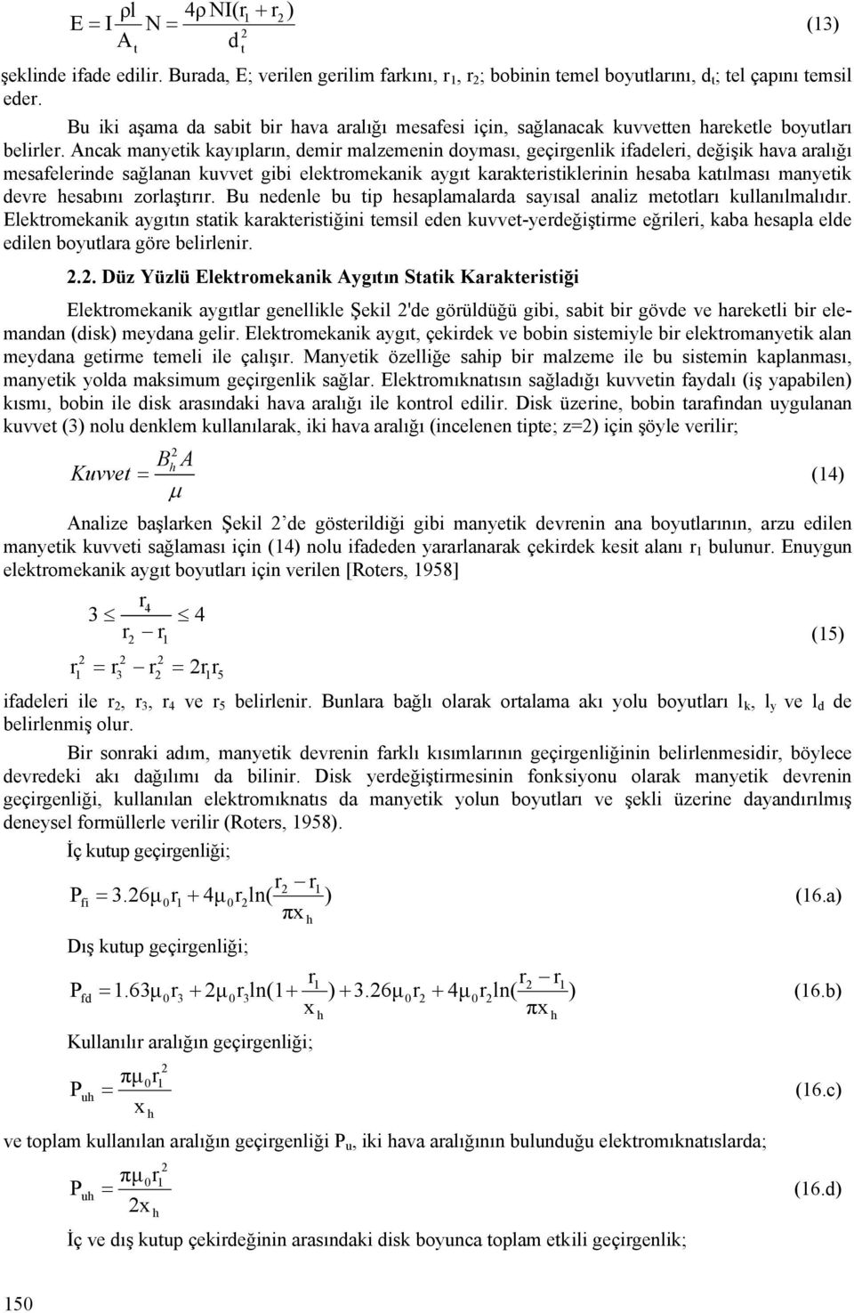 ncak manyeik kayıpların, demir malzemenin doyması, geçirgenlik ifadeleri, değişik ava aralığı mesafelerinde sağlanan kuvve gibi elekromekanik aygı karakerisiklerinin esaba kaılması manyeik devre