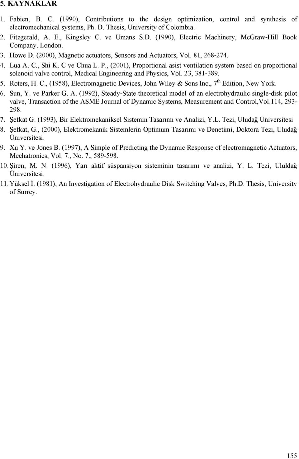 , (00, Proporional asis venilaion sysem based on proporional solenoid valve conrol, Medical Engineering and Pysics, Vol. 3, 38-389. 5. Roers, H. C., (958, Elecromagneic Devices, Jon Wiley & Sons Inc.