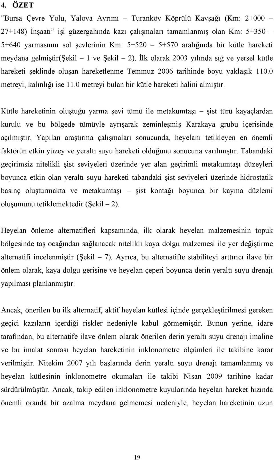 0 metreyi, kalınlığı ise 11.0 metreyi bulan bir kütle hareketi halini almıştır.