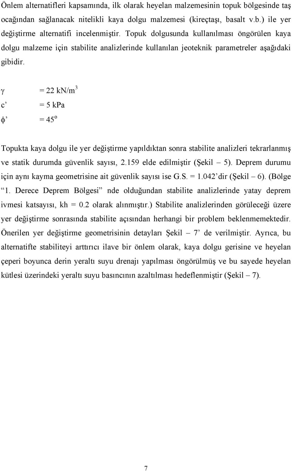 γ = 22 kn/m 3 c = 5 kpa φ = 45 o Topukta kaya dolgu ile yer değiştirme yapıldıktan sonra stabilite analizleri tekrarlanmış ve statik durumda güvenlik sayısı, 2.159 elde edilmiştir (Şekil 5).