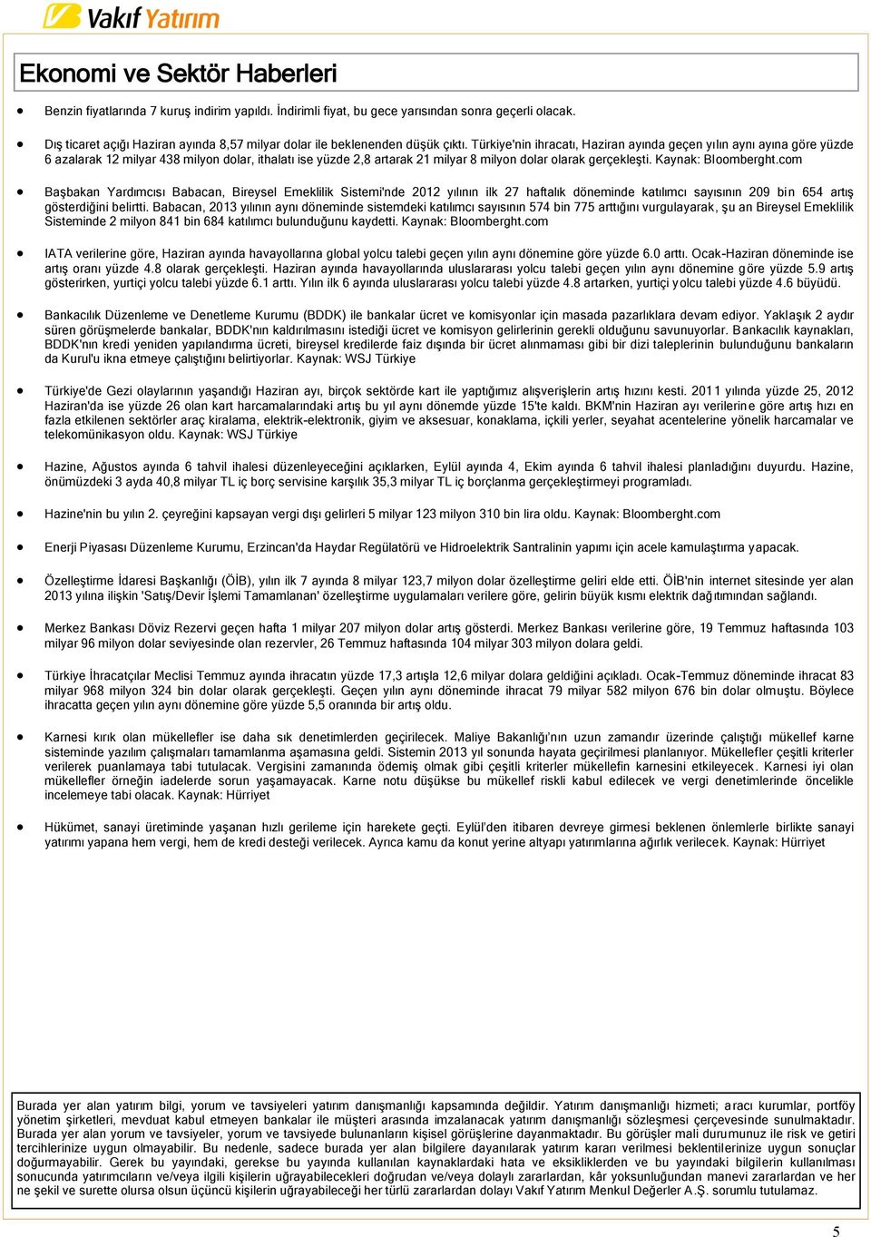 Türkiye'nin ihracatı, Haziran ayında geçen yılın aynı ayına göre yüzde 6 azalarak 12 milyar 438 milyon dolar, ithalatı ise yüzde 2,8 artarak 21 milyar 8 milyon dolar olarak gerçekleşti.