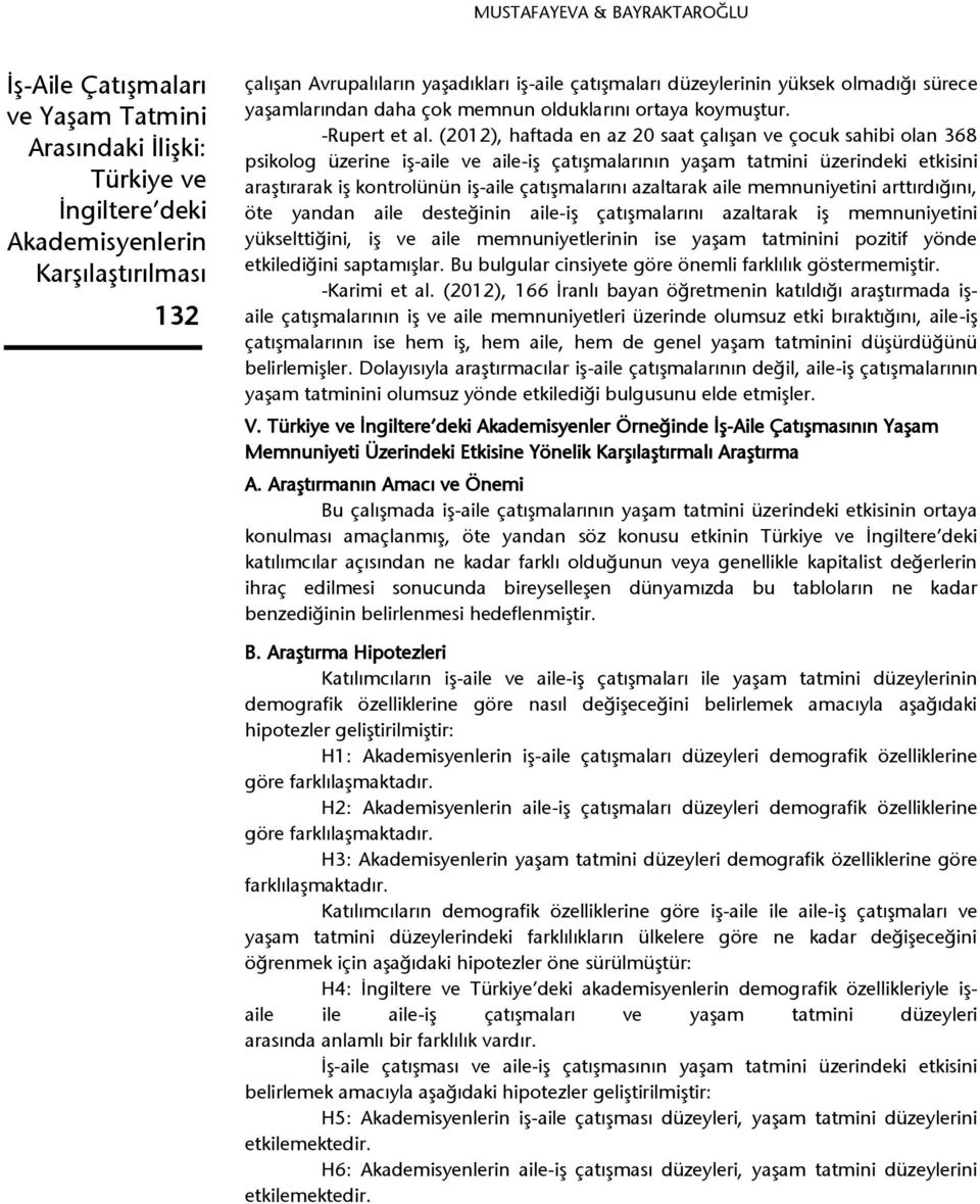 azaltarak aile memnuniyetini arttırdığını, öte yandan aile desteğinin aile-iş çatışmalarını azaltarak iş memnuniyetini yükselttiğini, iş ve aile memnuniyetlerinin ise yaşam tatminini pozitif yönde