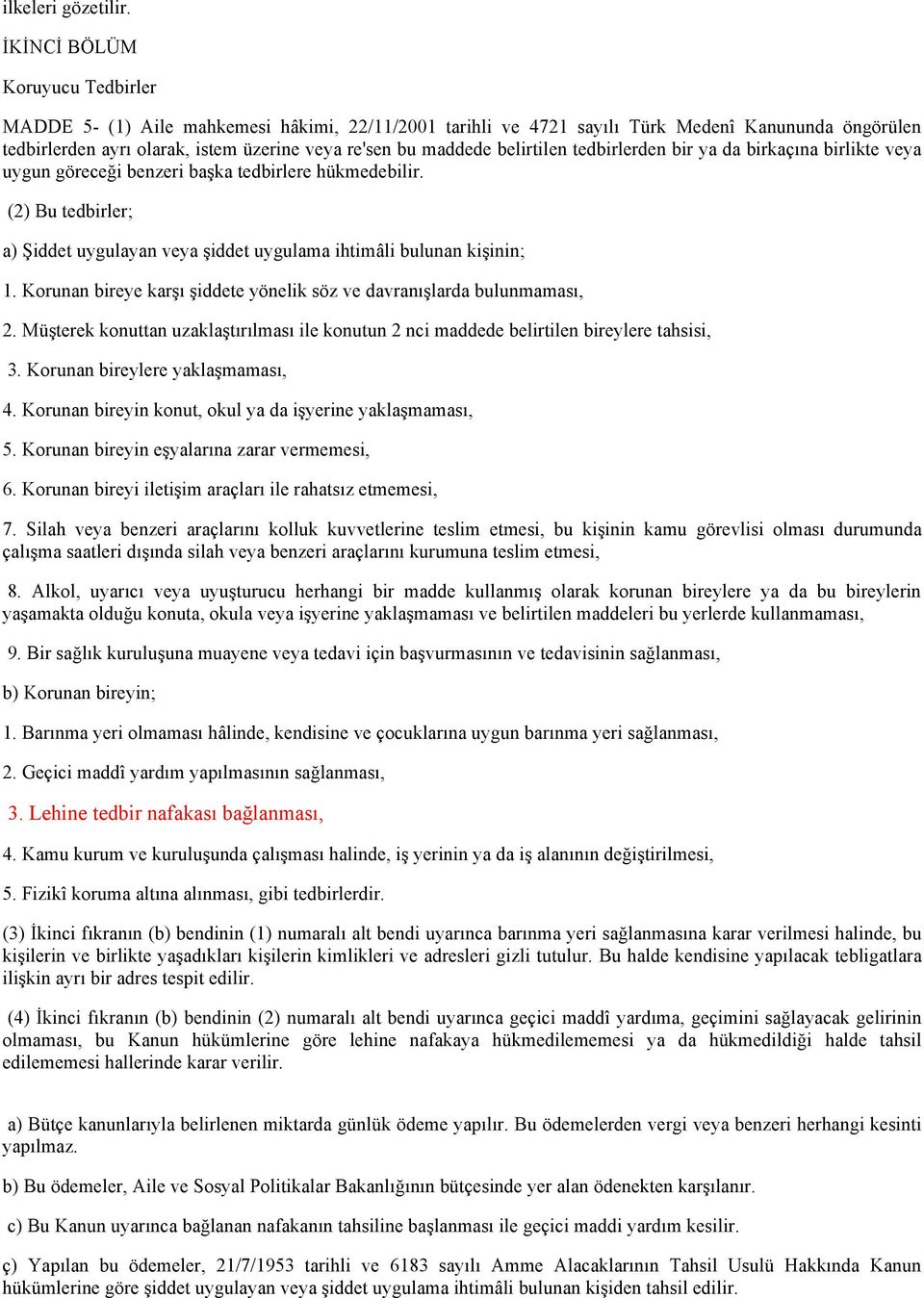 belirtilen tedbirlerden bir ya da birkaçına birlikte veya uygun göreceği benzeri başka tedbirlere hükmedebilir. (2) Bu tedbirler; a) Şiddet uygulayan veya şiddet uygulama ihtimâli bulunan kişinin; 1.