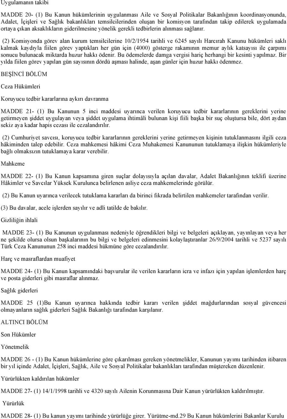 (2) Komisyonda görev alan kurum temsilcilerine 10/2/1954 tarihli ve 6245 sayılı Harcırah Kanunu hükümleri saklı kalmak kaydıyla fiilen görev yaptıkları her gün için (4000) gösterge rakamının memur