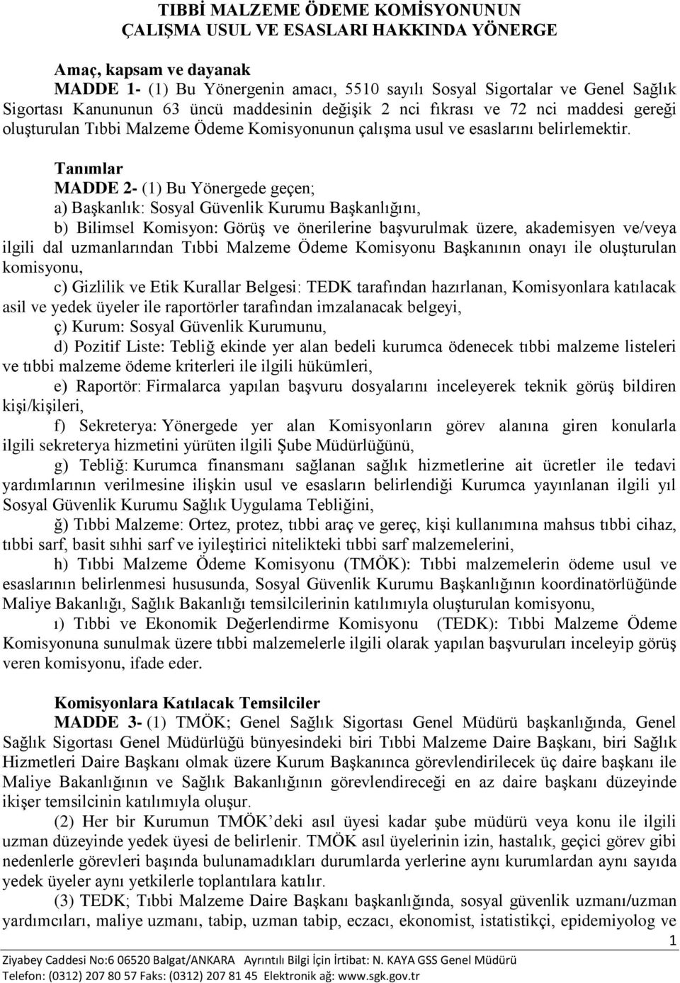 Tanımlar MADDE 2- (1) Bu Yönergede geçen; a) Başkanlık: Sosyal Güvenlik Kurumu Başkanlığını, b) Bilimsel Komisyon: Görüş ve önerilerine başvurulmak üzere, akademisyen ve/veya ilgili dal uzmanlarından