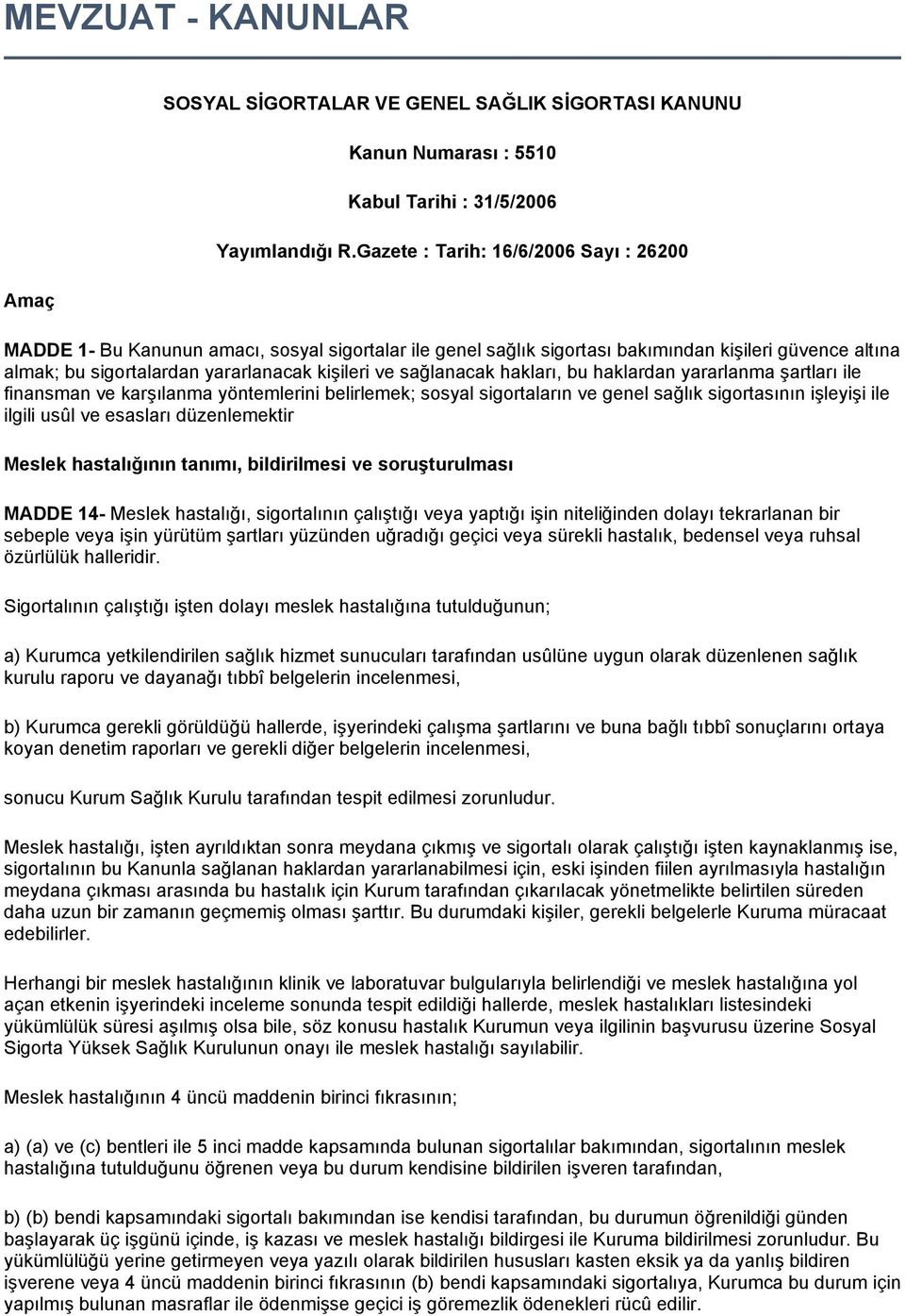 sağlanacak hakları, bu haklardan yararlanma şartları ile finansman ve karşılanma yöntemlerini belirlemek; sosyal sigortaların ve genel sağlık sigortasının işleyişi ile ilgili usûl ve esasları