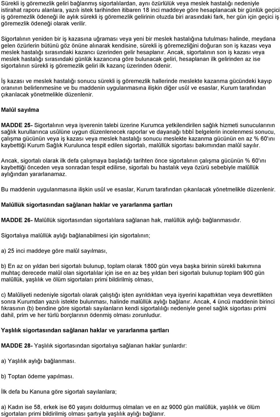 Sigortalının yeniden bir iş kazasına uğraması veya yeni bir meslek hastalığına tutulması halinde, meydana gelen özürlerin bütünü göz önüne alınarak kendisine, sürekli iş göremezliğini doğuran son iş