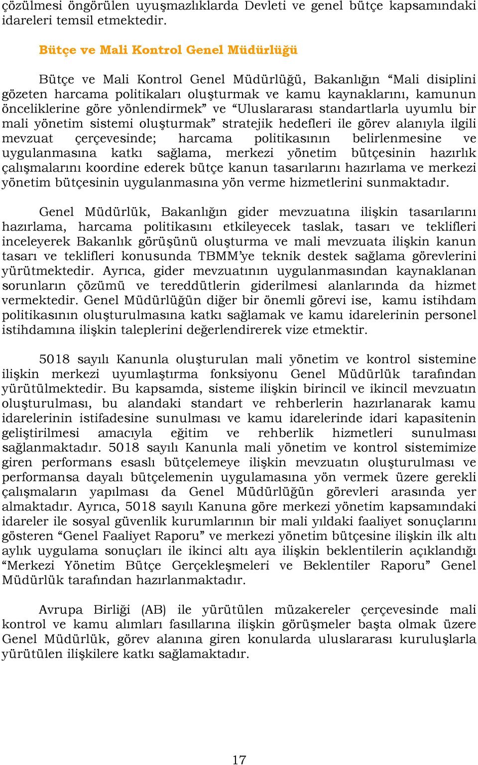 yönlendirmek ve Uluslararası standartlarla uyumlu bir mali yönetim sistemi oluşturmak stratejik hedefleri ile görev alanıyla ilgili mevzuat çerçevesinde; harcama politikasının belirlenmesine ve