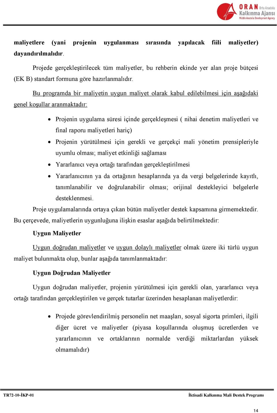 Bu programda bir maliyetin uygun maliyet olarak kabul edilebilmesi için aşağıdaki genel koşullar aranmaktadır: Projenin uygulama süresi içinde gerçekleşmesi ( nihai denetim maliyetleri ve final