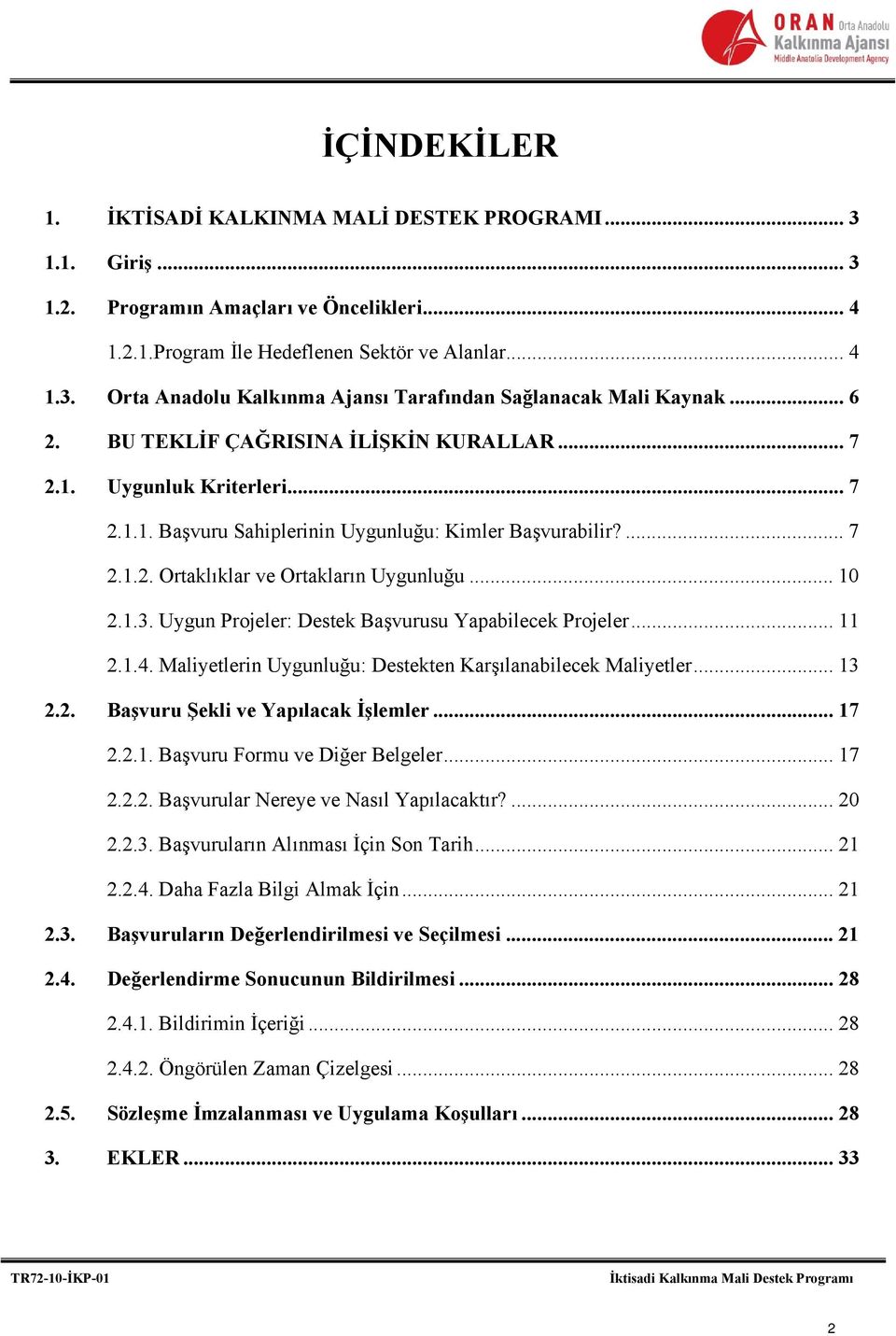 Uygun Projeler: Destek Başvurusu Yapabilecek Projeler... 11 2.1.4. Maliyetlerin Uygunluğu: Destekten Karşılanabilecek Maliyetler... 13 2.2. Başvuru Şekli ve Yapılacak İşlemler... 17 2.2.1. Başvuru Formu ve Diğer Belgeler.