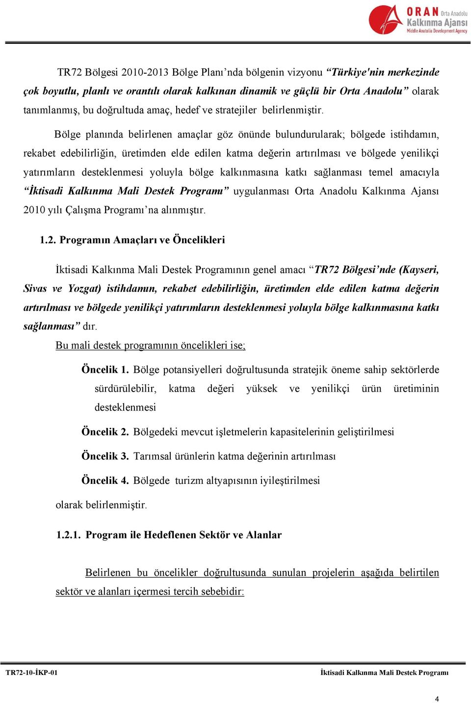 Bölge planında belirlenen amaçlar göz önünde bulundurularak; bölgede istihdamın, rekabet edebilirliğin, üretimden elde edilen katma değerin artırılması ve bölgede yenilikçi yatırımların desteklenmesi