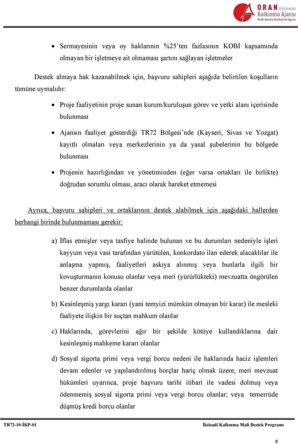 Yozgat) kayıtlı olmaları veya merkezlerinin ya da yasal şubelerinin bu bölgede bulunması Projenin hazırlığından ve yönetiminden (eğer varsa ortakları ile birlikte) doğrudan sorumlu olması, aracı