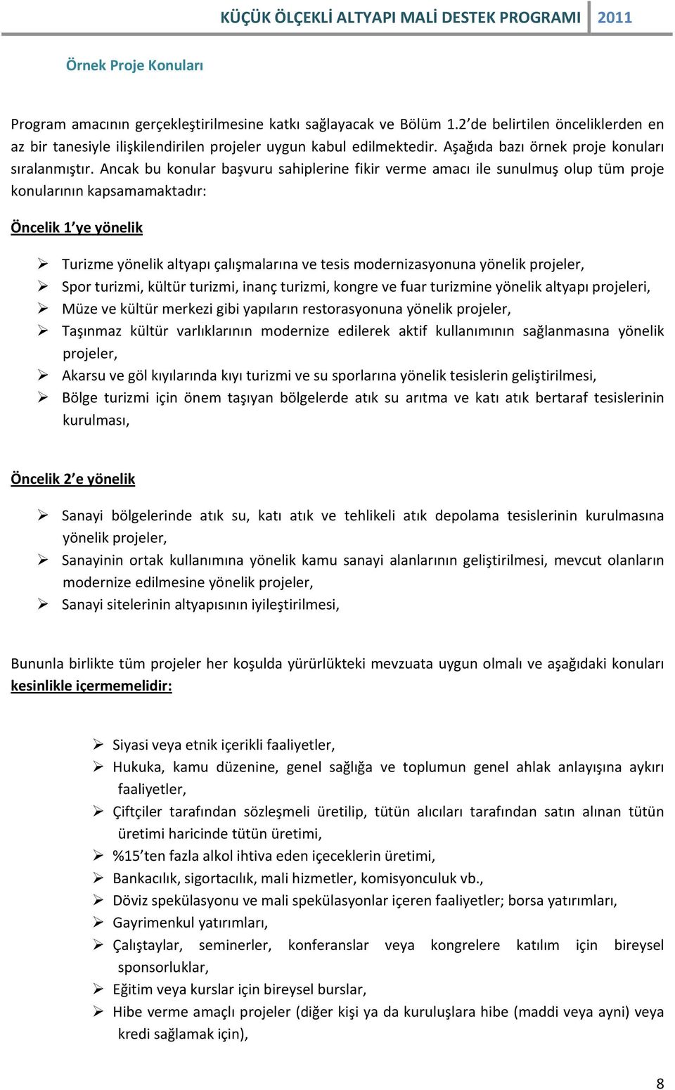 Ancak bu konular başvuru sahiplerine fikir verme amacı ile sunulmuş olup tüm proje konularının kapsamamaktadır: Öncelik 1 ye yönelik Turizme yönelik altyapı çalışmalarına ve tesis modernizasyonuna