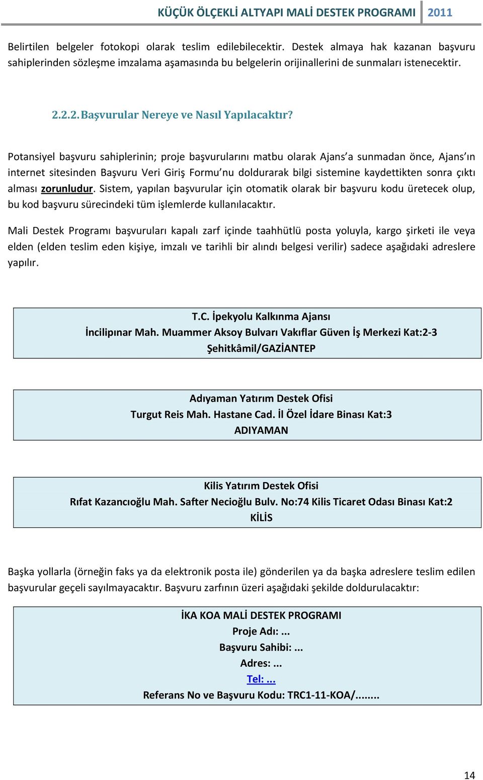 Potansiyel başvuru sahiplerinin; proje başvurularını matbu olarak Ajans a sunmadan önce, Ajans ın internet sitesinden Başvuru Veri Giriş Formu nu doldurarak bilgi sistemine kaydettikten sonra çıktı