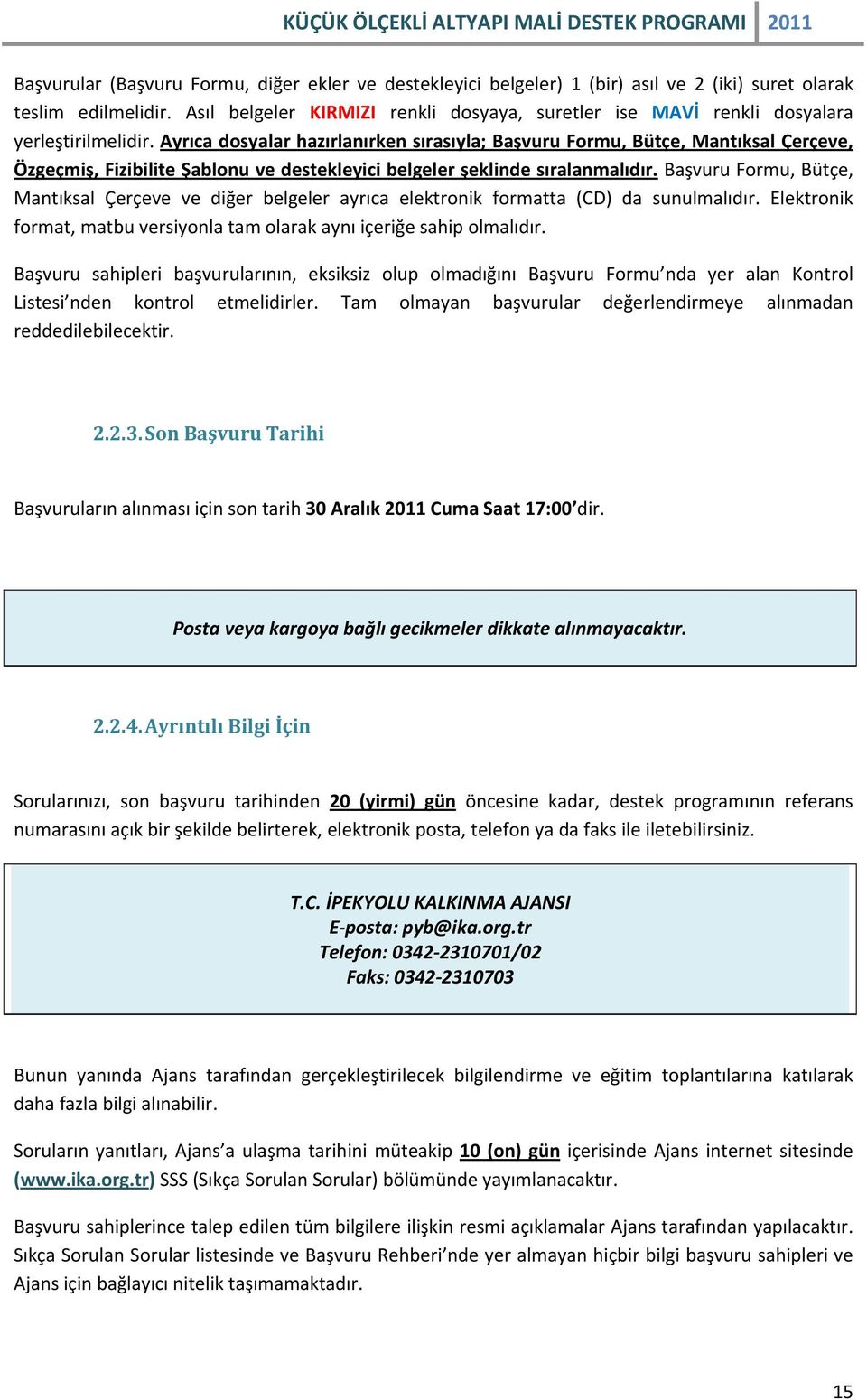 Ayrıca dosyalar hazırlanırken sırasıyla; Başvuru Formu, Bütçe, Mantıksal Çerçeve, Özgeçmiş, Fizibilite Şablonu ve destekleyici belgeler şeklinde sıralanmalıdır.