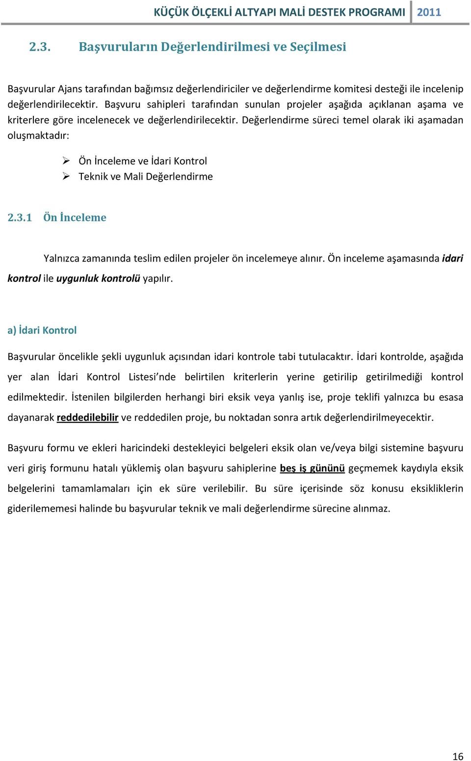 Değerlendirme süreci temel olarak iki aşamadan oluşmaktadır: Ön İnceleme ve İdari Kontrol Teknik ve Mali Değerlendirme 2.3.1 Ön İnceleme Yalnızca zamanında teslim edilen projeler ön incelemeye alınır.