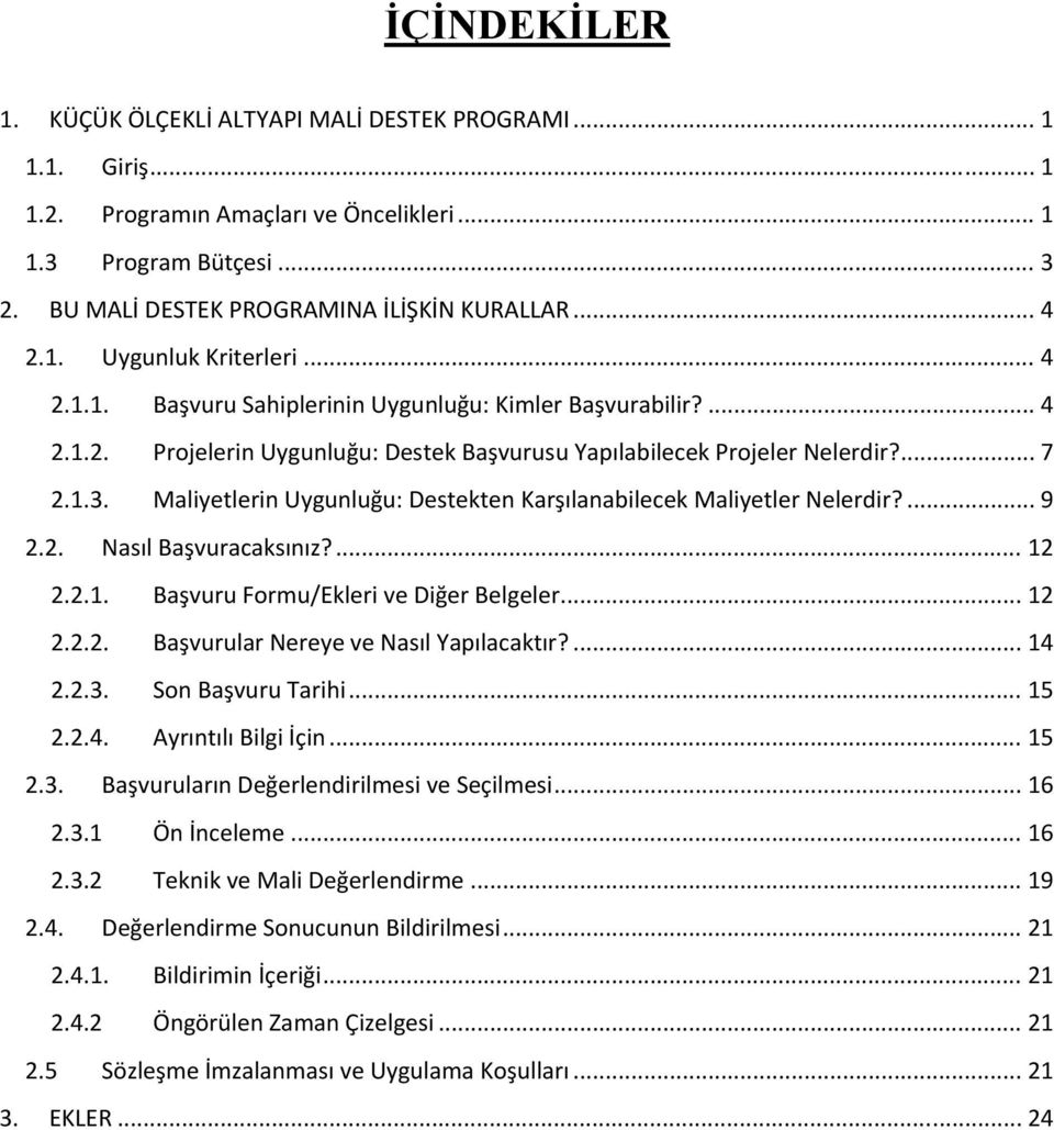 Maliyetlerin Uygunluğu: Destekten Karşılanabilecek Maliyetler Nelerdir?... 9 2.2. Nasıl Başvuracaksınız?... 12 2.2.1. Başvuru Formu/Ekleri ve Diğer Belgeler... 12 2.2.2. Başvurular Nereye ve Nasıl Yapılacaktır?