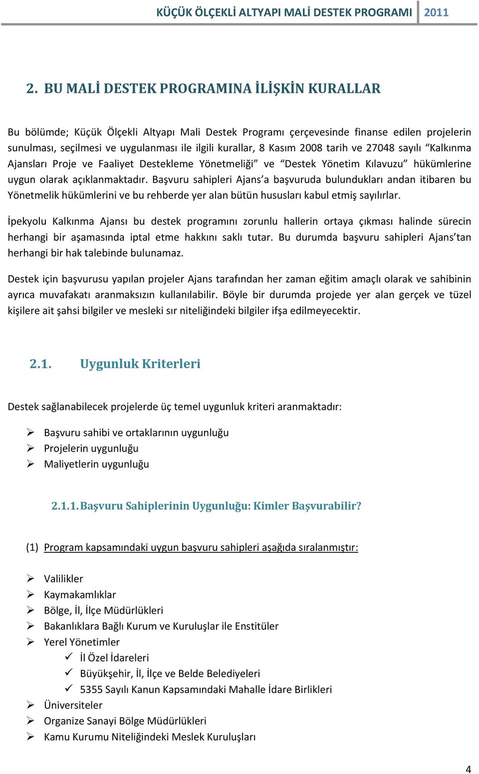 Başvuru sahipleri Ajans a başvuruda bulundukları andan itibaren bu Yönetmelik hükümlerini ve bu rehberde yer alan bütün hususları kabul etmiş sayılırlar.