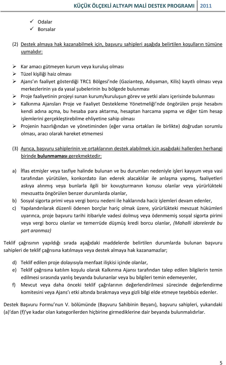 kurum/kuruluşun görev ve yetki alanı içerisinde bulunması Kalkınma Ajansları Proje ve Faaliyet Destekleme Yönetmeliği nde öngörülen proje hesabını kendi adına açma, bu hesaba para aktarma, hesaptan