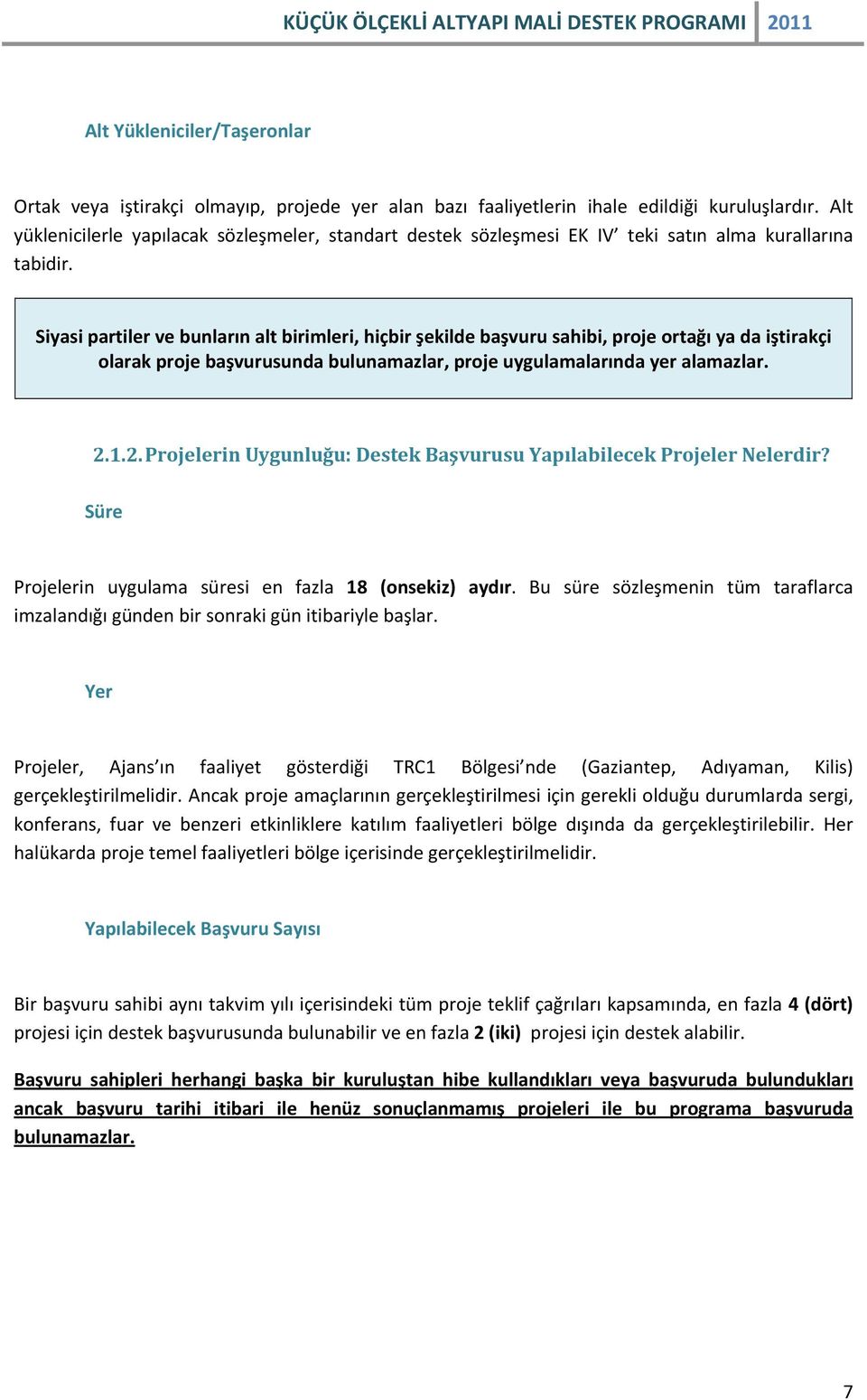 Siyasi partiler ve bunların alt birimleri, hiçbir şekilde başvuru sahibi, proje ortağı ya da iştirakçi olarak proje başvurusunda bulunamazlar, proje uygulamalarında yer alamazlar. 2.