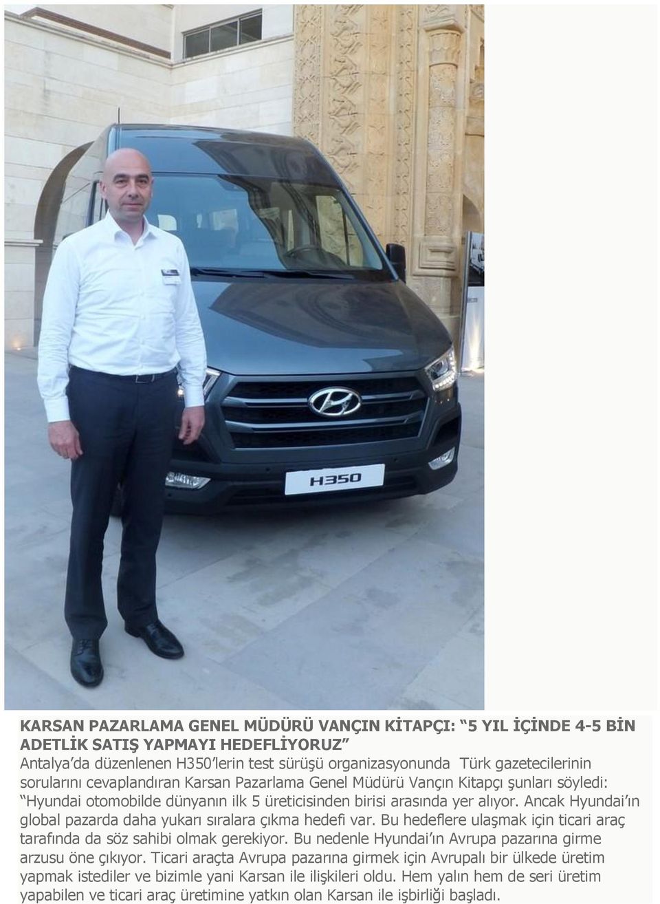 Ancak Hyundai ın global pazarda daha yukarı sıralara çıkma hedefi var. Bu hedeflere ulaşmak için ticari araç tarafında da söz sahibi olmak gerekiyor.