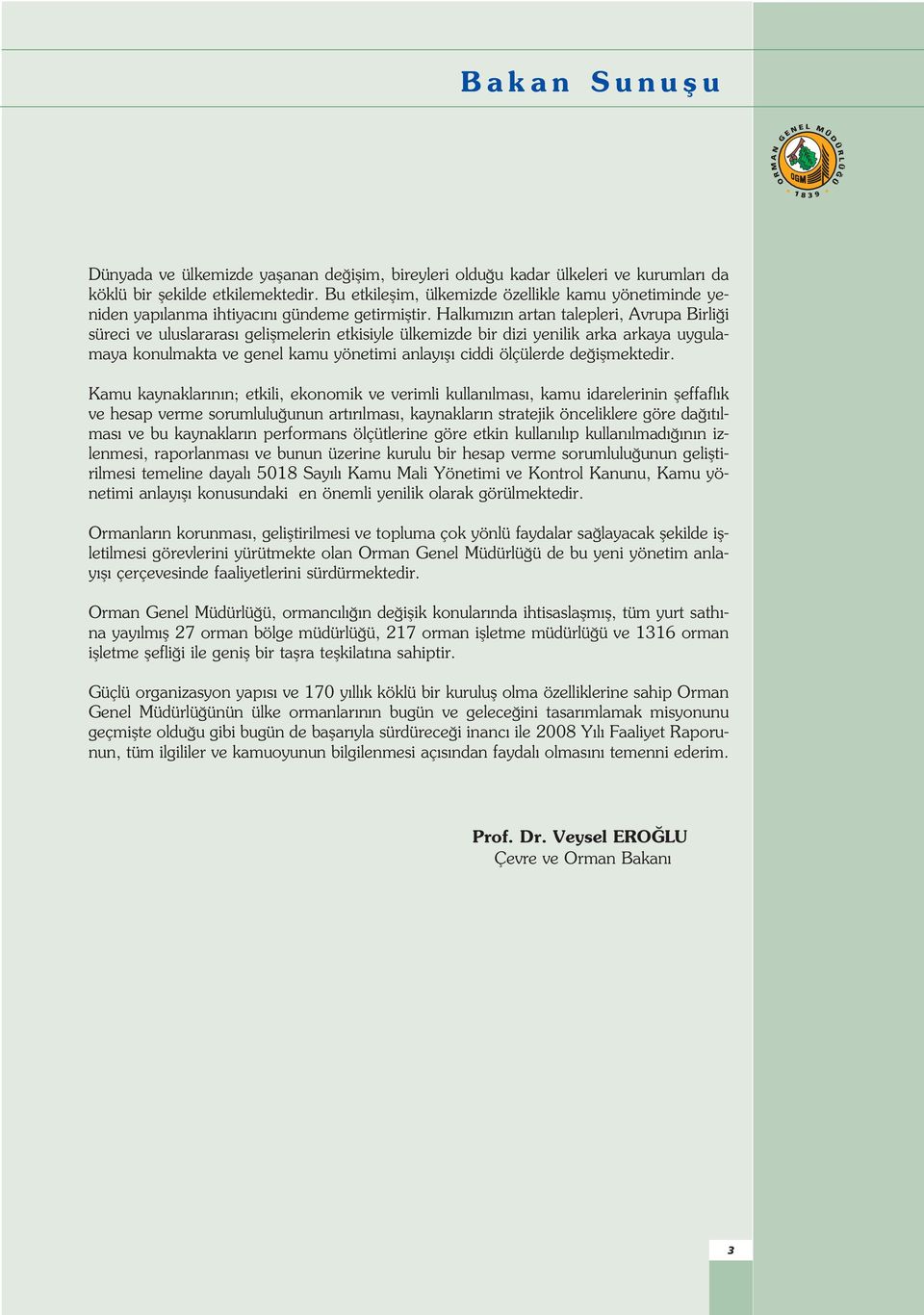 Halk m z n artan talepleri, Avrupa Birli i süreci ve uluslararas geliflmelerin etkisiyle ülkemizde bir dizi yenilik arka arkaya uygulamaya konulmakta ve genel kamu yönetimi anlay fl ciddi ölçülerde