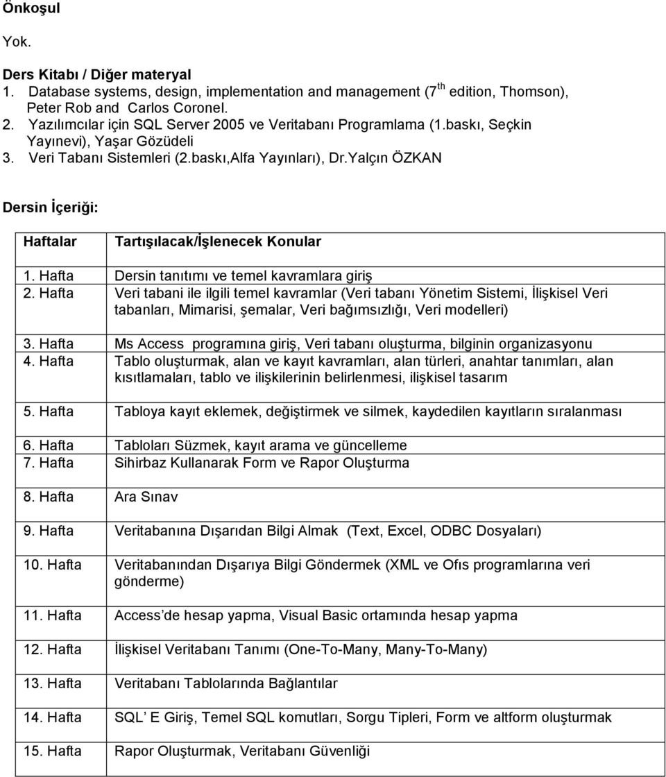 Yalçın ÖZKAN Dersin Ġçeriği: Haftalar TartıĢılacak/ĠĢlenecek Konular 1. Hafta Dersin tanıtımı ve temel kavramlara giriş 2.