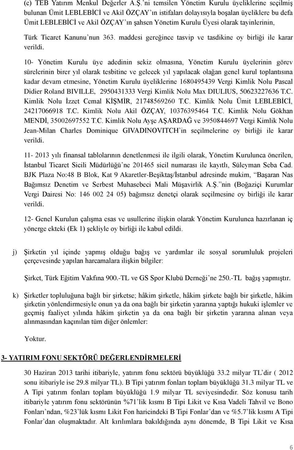 olarak tayinlerinin, Türk Ticaret Kanunu nun 363. maddesi gereğince tasvip ve tasdikine oy birliği ile karar verildi.