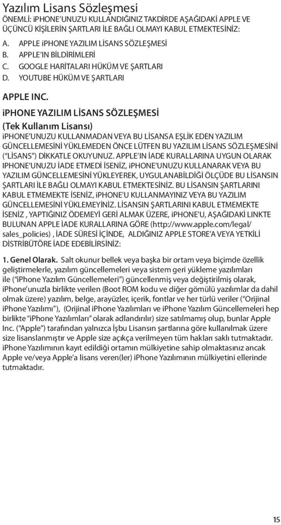 iphone YAZILIM LİSANS SÖZLEŞMESİ (Tek Kullanım Lisansı) iphone UNUZU KULLANMADAN VEYA BU LİSANSA EŞLİK EDEN YAZILIM GÜNCELLEMESİNİ YÜKLEMEDEN ÖNCE LÜTFEN BU YAZILIM LİSANS SÖZLEŞMESİNİ ( LİSANS )