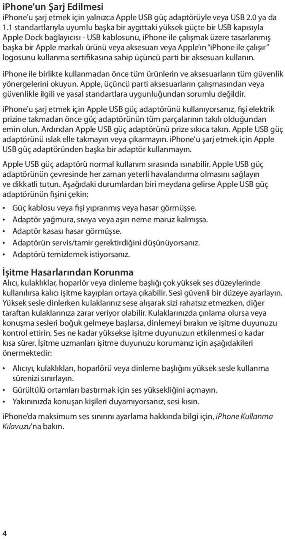 veya Apple ın iphone ile çalışır logosunu kullanma sertifikasına sahip üçüncü parti bir aksesuarı kullanın.