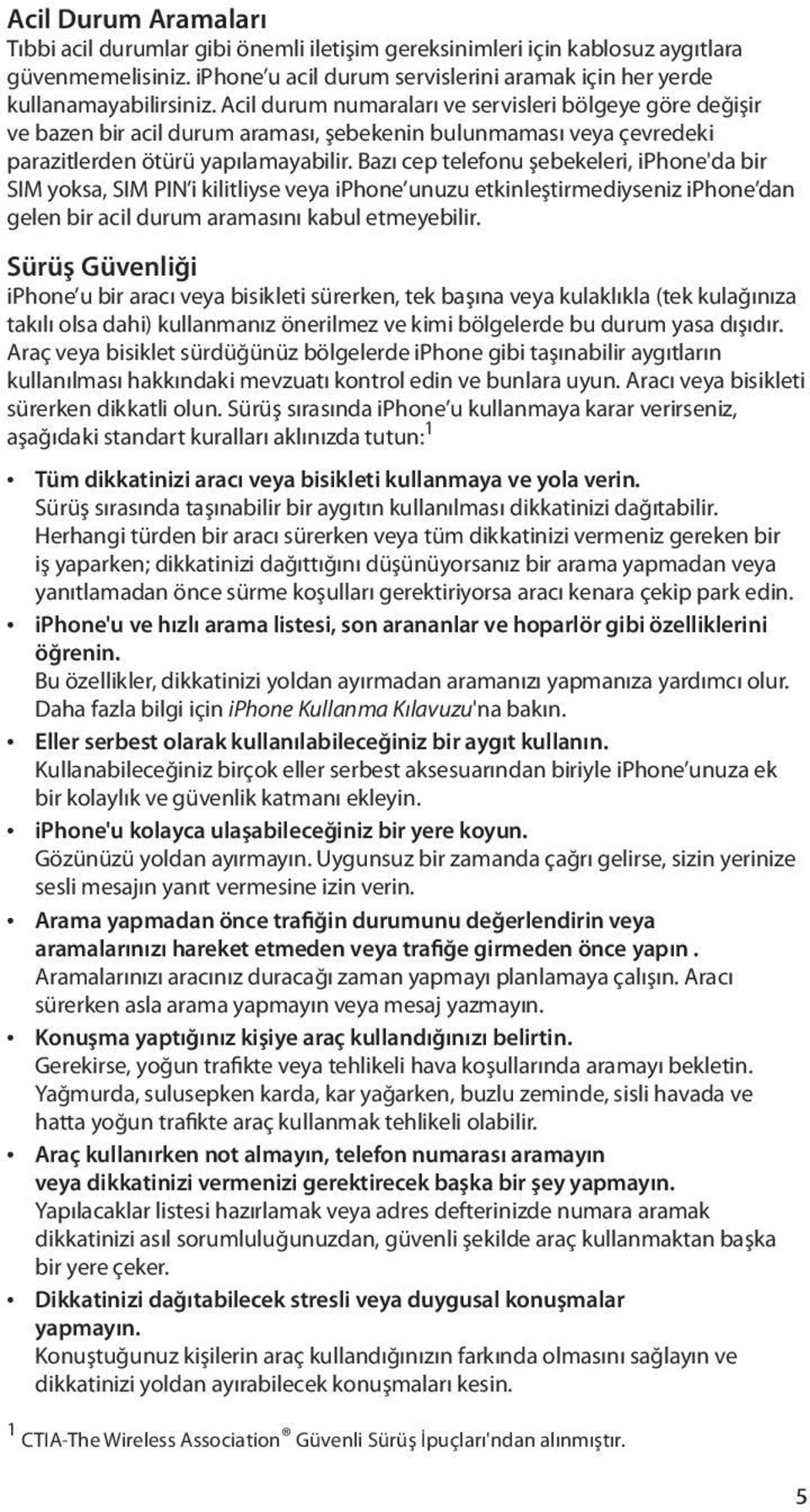 Bazı cep telefonu şebekeleri, iphone'da bir SIM yoksa, SIM PIN i kilitliyse veya iphone unuzu etkinleştirmediyseniz iphone dan gelen bir acil durum aramasını kabul etmeyebilir.