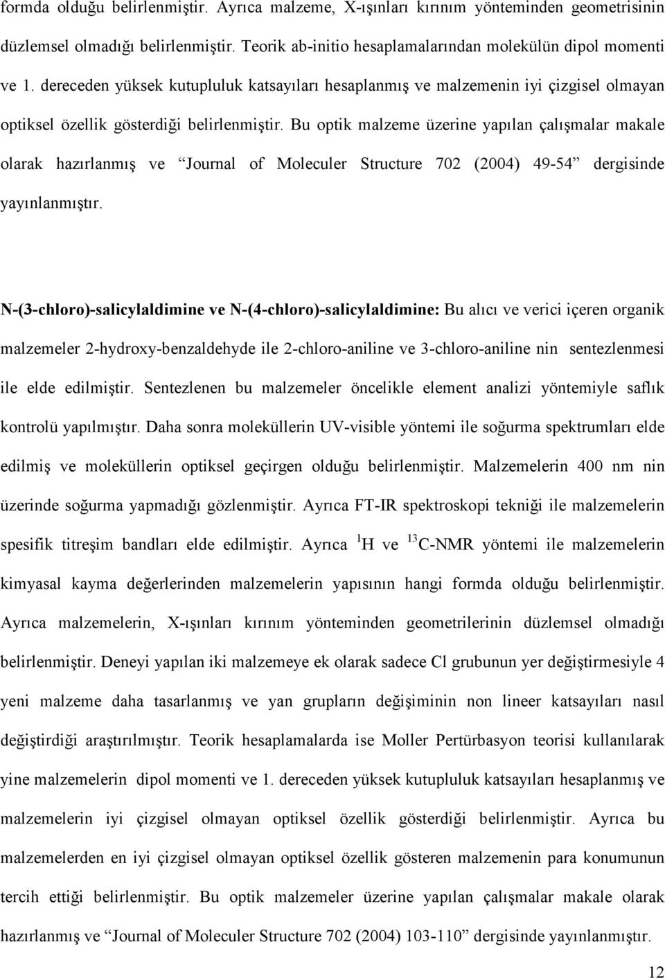 Bu optik malzeme üzerine yapılan çalışmalar makale olarak hazırlanmış ve Journal of Moleculer Structure 702 (2004) 49-54 dergisinde yayınlanmıştır.