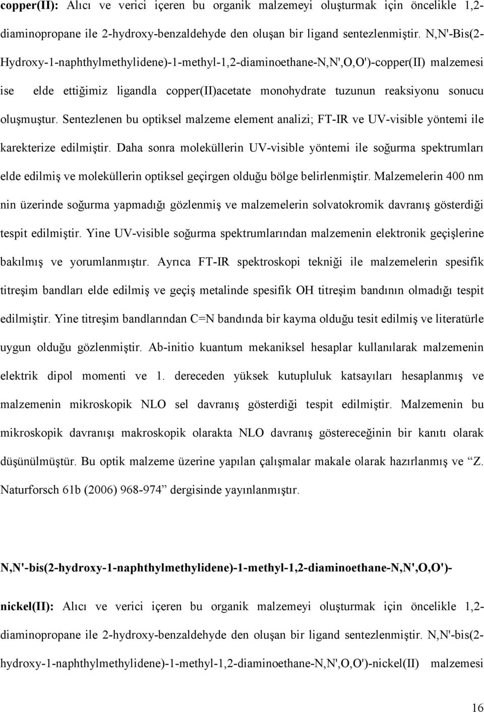 Sentezlenen bu optiksel malzeme element analizi; FT-IR ve UV-visible yöntemi ile karekterize edilmiştir.