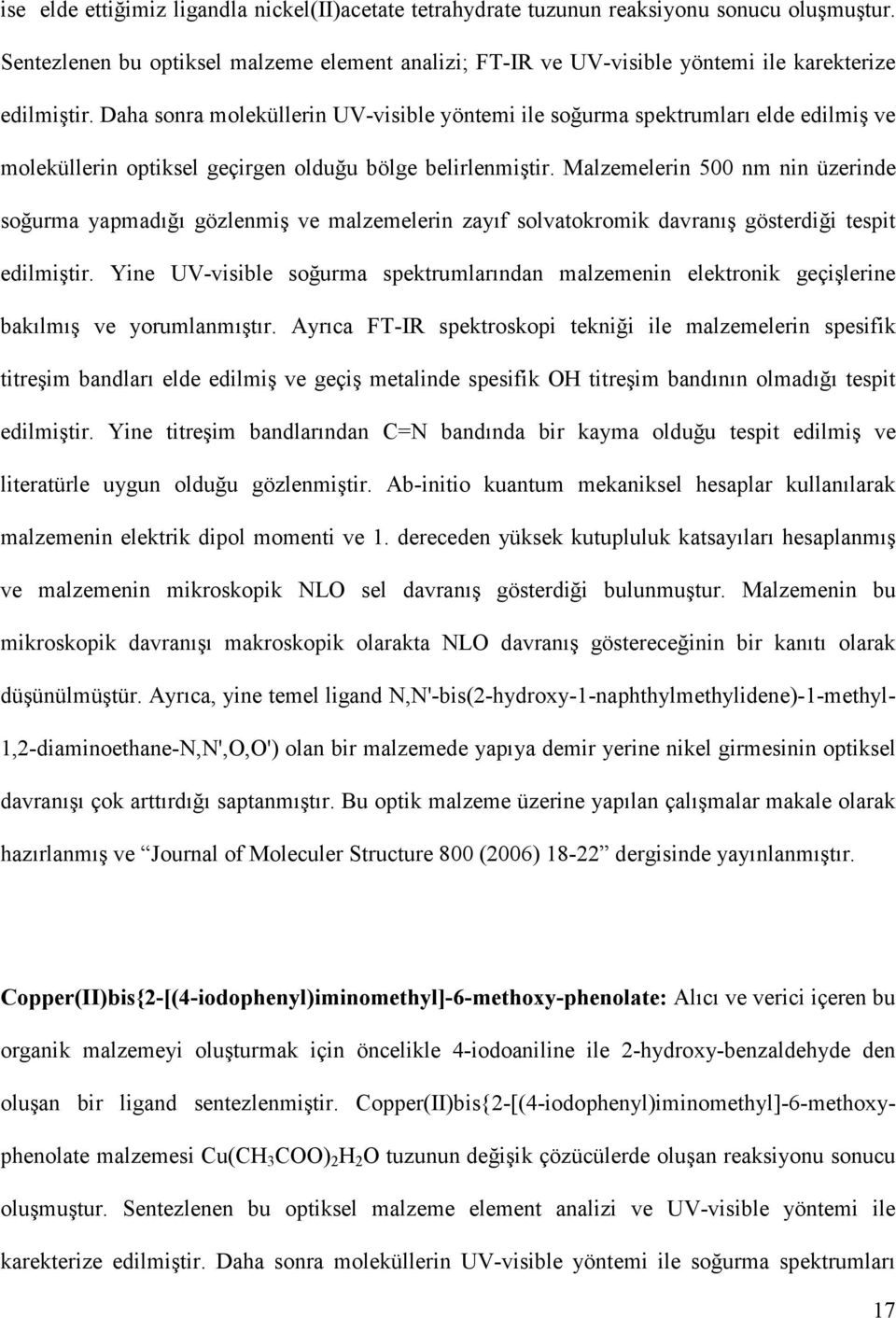 Daha sonra moleküllerin UV-visible yöntemi ile soğurma spektrumları elde edilmiş ve moleküllerin optiksel geçirgen olduğu bölge belirlenmiştir.