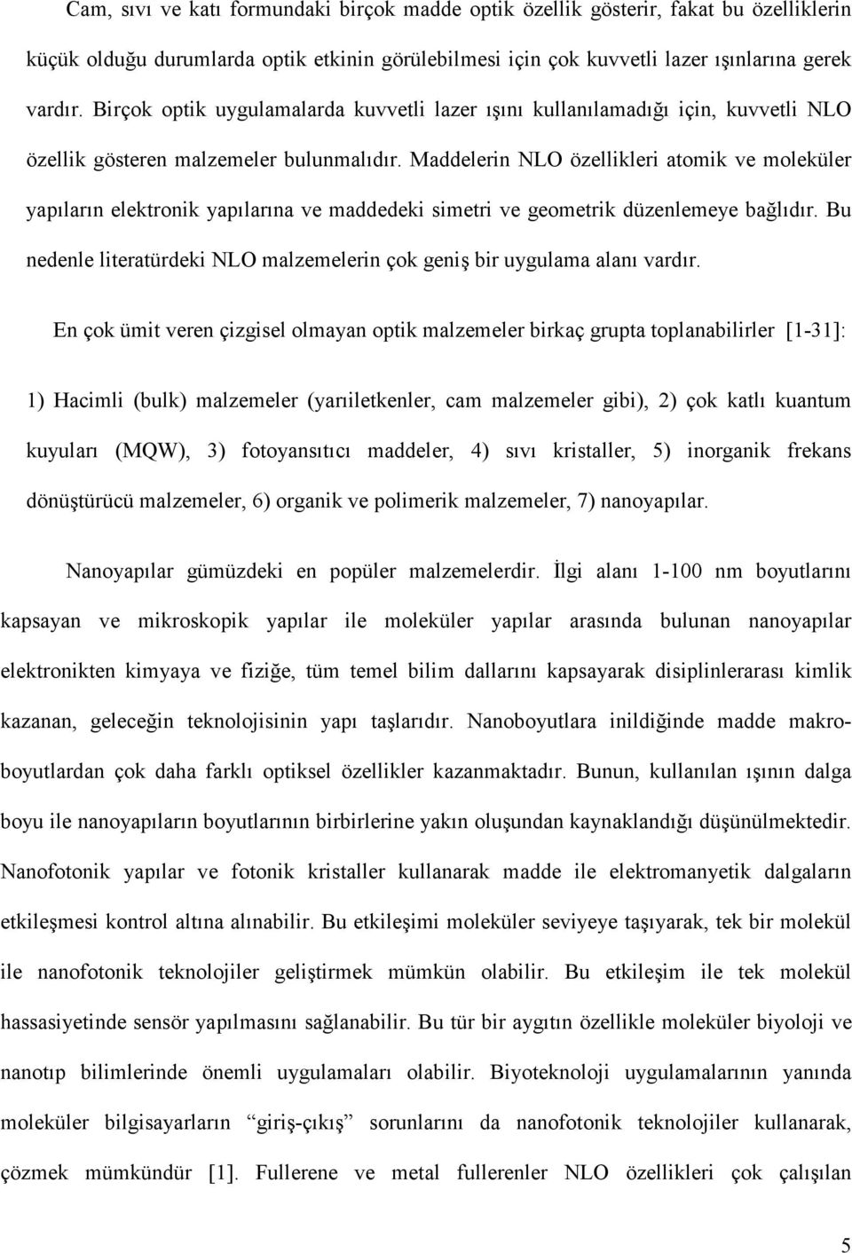 Maddelerin NLO özellikleri atomik ve moleküler yapıların elektronik yapılarına ve maddedeki simetri ve geometrik düzenlemeye bağlıdır.