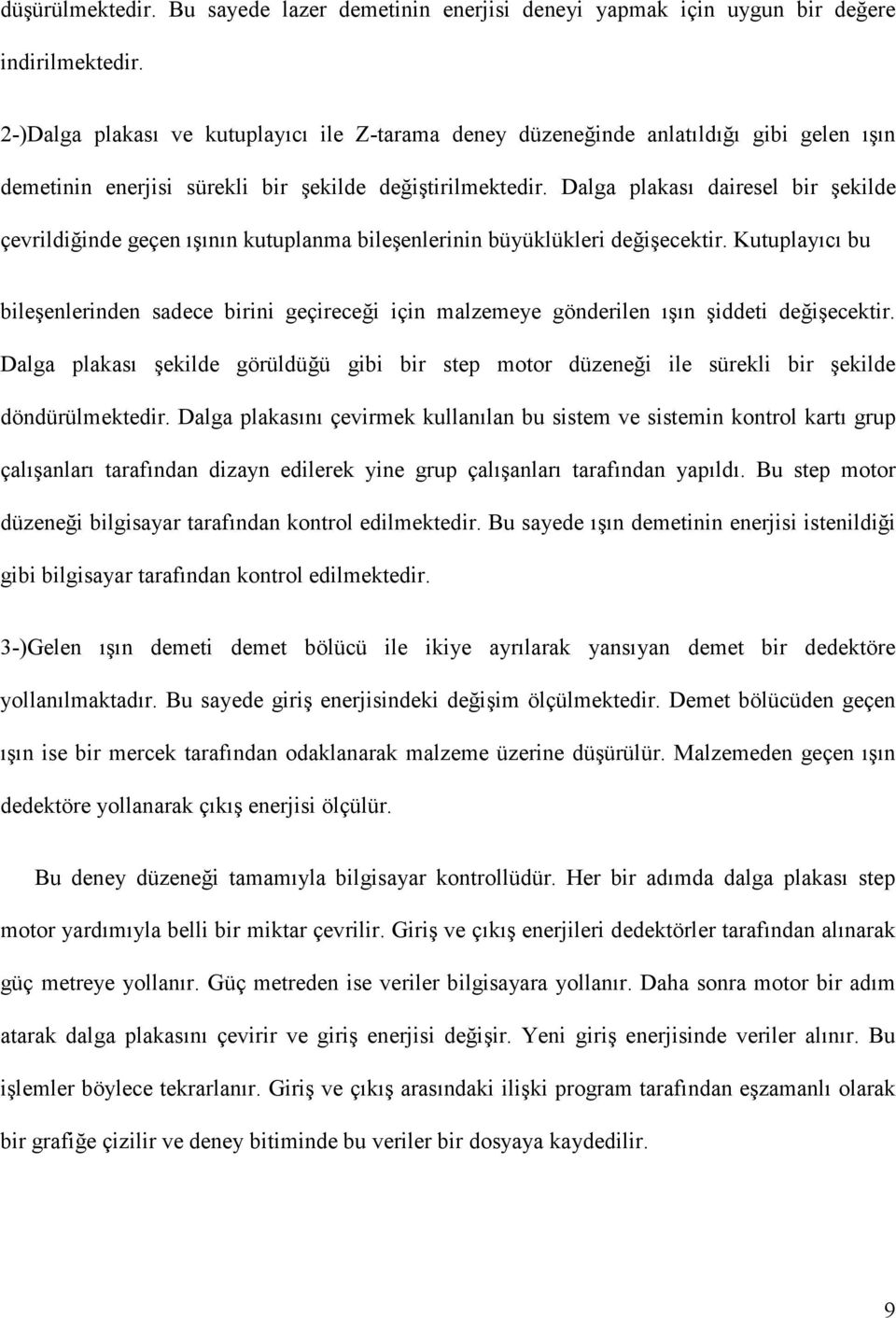 Dalga plakası dairesel bir şekilde çevrildiğinde geçen ışının kutuplanma bileşenlerinin büyüklükleri değişecektir.