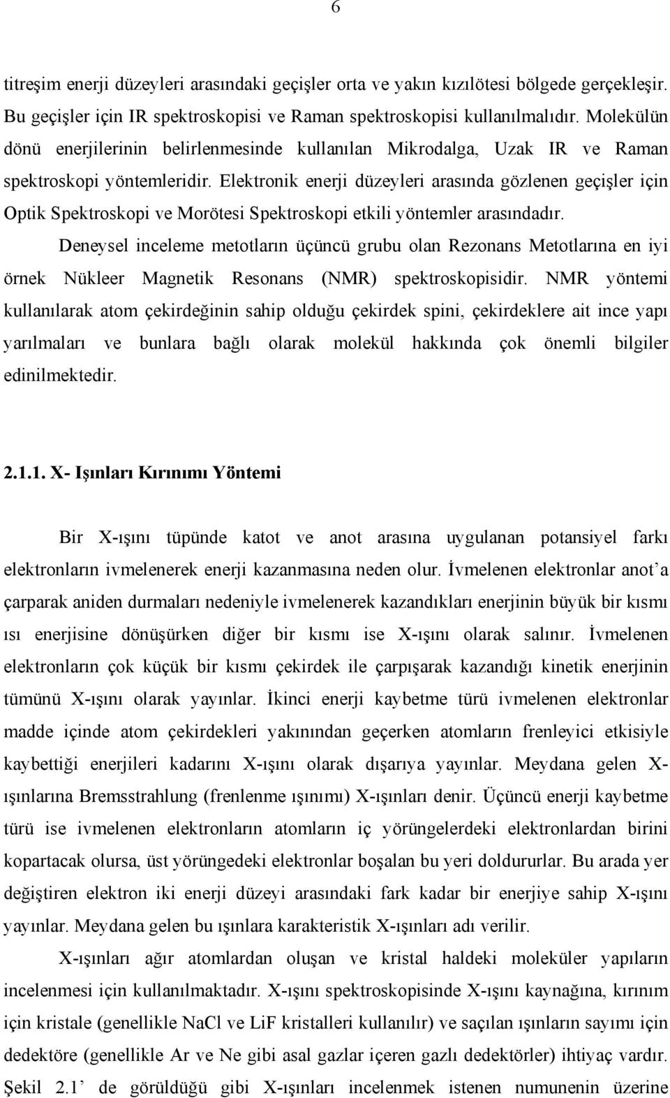 Elektrnik enerji düzeyleri arasında gözlenen geçişler için Optik Spektrskpi ve Mrötesi Spektrskpi etkili yöntemler arasındadır.