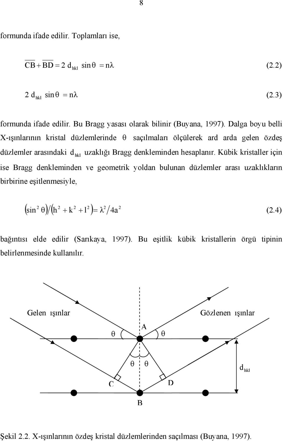 Kübik kristaller için ise Bragg denkleminden ve gemetrik yldan bulunan düzlemler arası uzaklıkların birbirine eşitlenmesiyle, ( sin ) ( h + k + l ) = λ 4a θ (.