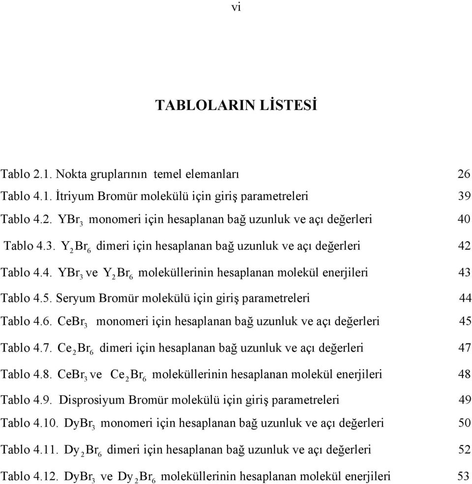 7. e Br 6 dimeri için hesaplanan bağ uzunluk ve açı değerleri 47 Tabl 4.8. ebr ve e Br 6 mleküllerinin hesaplanan mlekül enerjileri 48 Tabl 4.9.