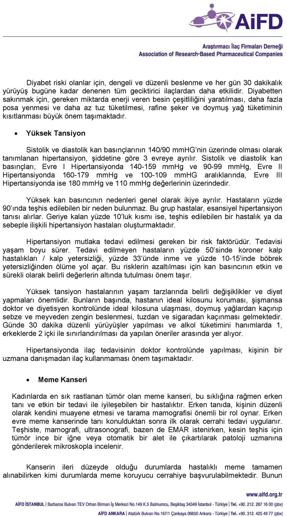 önem taşımaktadır. Yüksek Tansiyon Sistolik ve diastolik kan basınçlarının 140/90 mmhg nin üzerinde olması olarak tanımlanan hipertansiyon, şiddetine göre 3 evreye ayrılır.