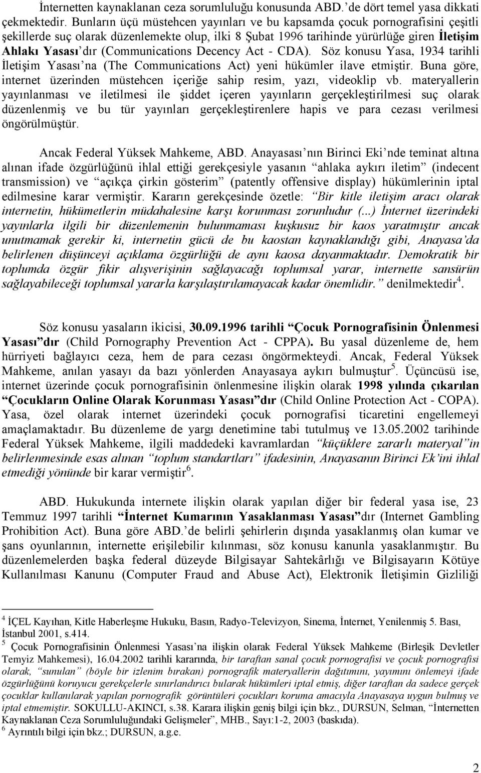 (Communications Decency Act - CDA). Söz konusu Yasa, 1934 tarihli İletişim Yasası na (The Communications Act) yeni hükümler ilave etmiştir.