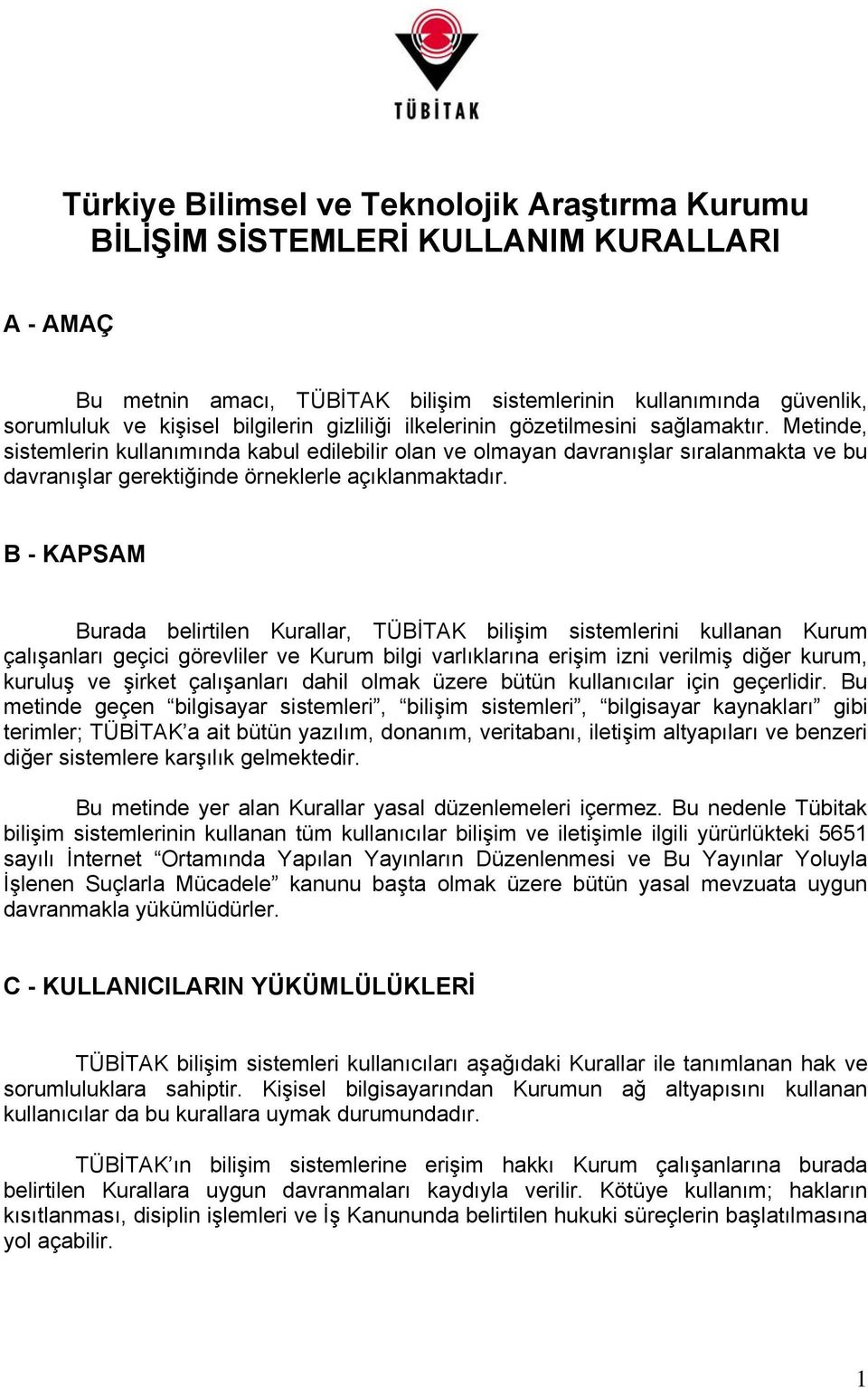 B - KAPSAM Burada belirtilen Kurallar, TÜBİTAK bilişim sistemlerini kullanan Kurum çalışanları geçici görevliler ve Kurum bilgi varlıklarına erişim izni verilmiş diğer kurum, kuruluş ve şirket