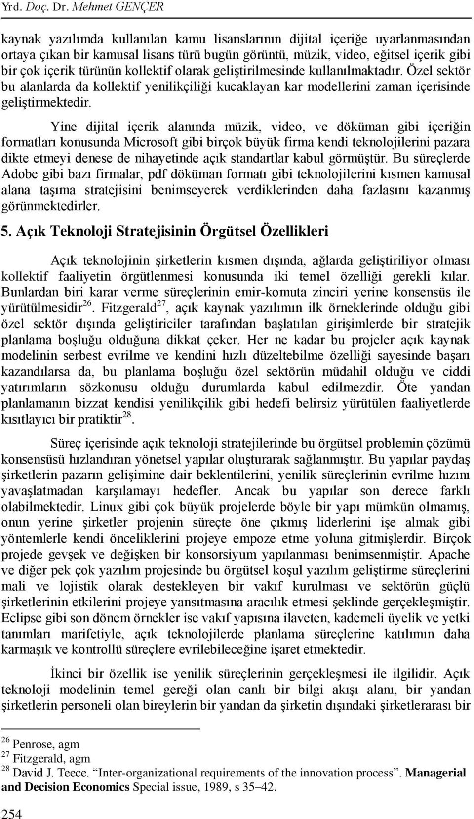 türünün kollektif olarak geliģtirilmesinde kullanılmaktadır. Özel sektör bu alanlarda da kollektif yenilikçiliği kucaklayan kar modellerini zaman içerisinde geliģtirmektedir.