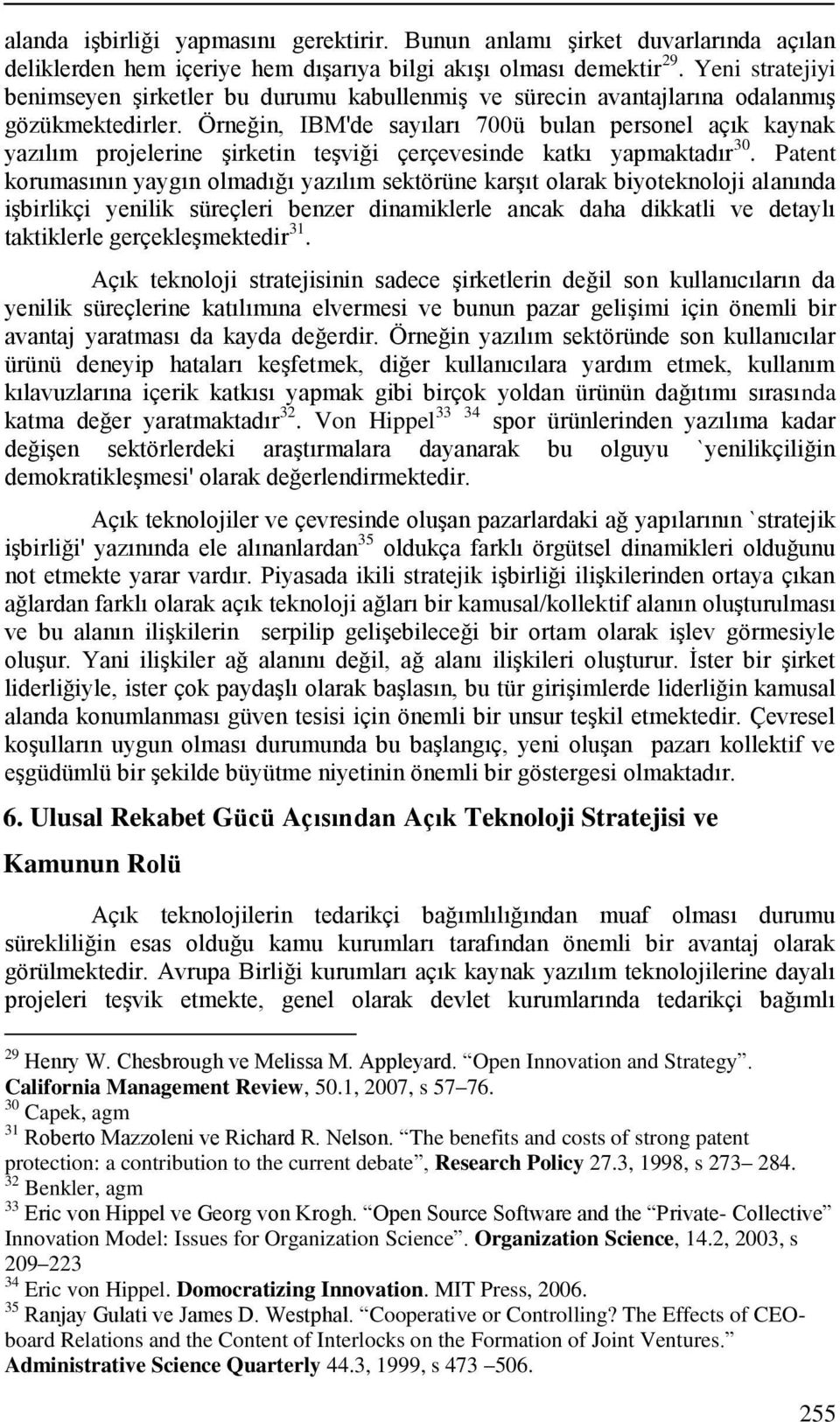 Örneğin, IBM'de sayıları 700ü bulan personel açık kaynak yazılım projelerine Ģirketin teģviği çerçevesinde katkı yapmaktadır 30.