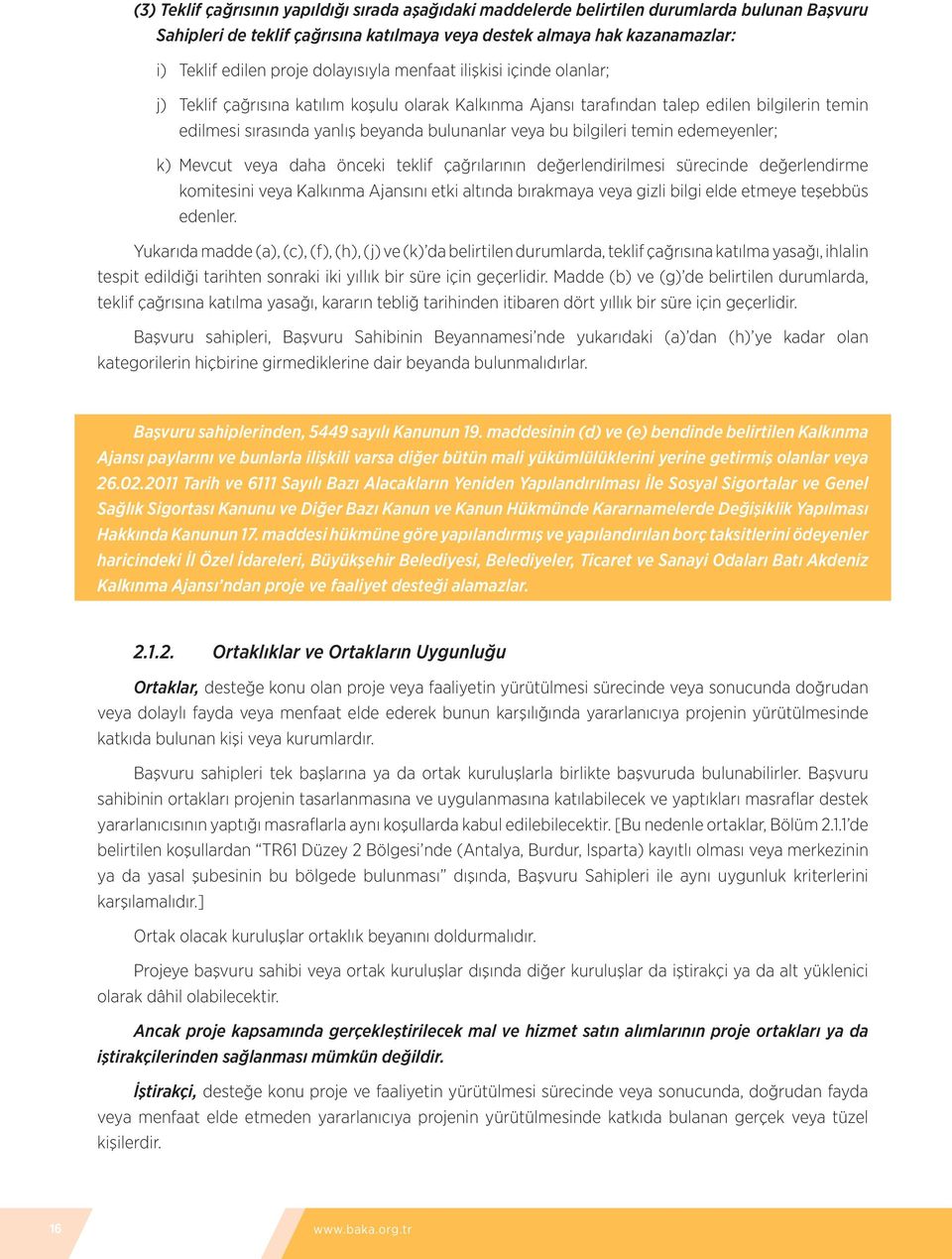 bilgileri temin edemeyenler; k) Mevcut veya daha önceki teklif çağrılarının değerlendirilmesi sürecinde değerlendirme komitesini veya Kalkınma Ajansını etki altında bırakmaya veya gizli bilgi elde