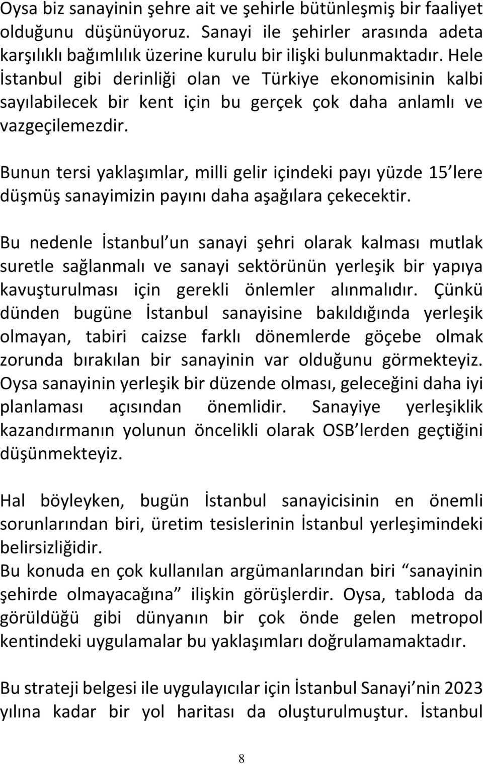 Bunun tersi yaklaşımlar, milli gelir içindeki payı yüzde 15 lere düşmüş sanayimizin payını daha aşağılara çekecektir.