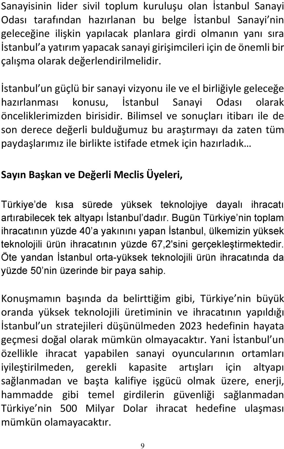 İstanbul un güçlü bir sanayi vizyonu ile ve el birliğiyle geleceğe hazırlanması konusu, İstanbul Sanayi Odası olarak önceliklerimizden birisidir.