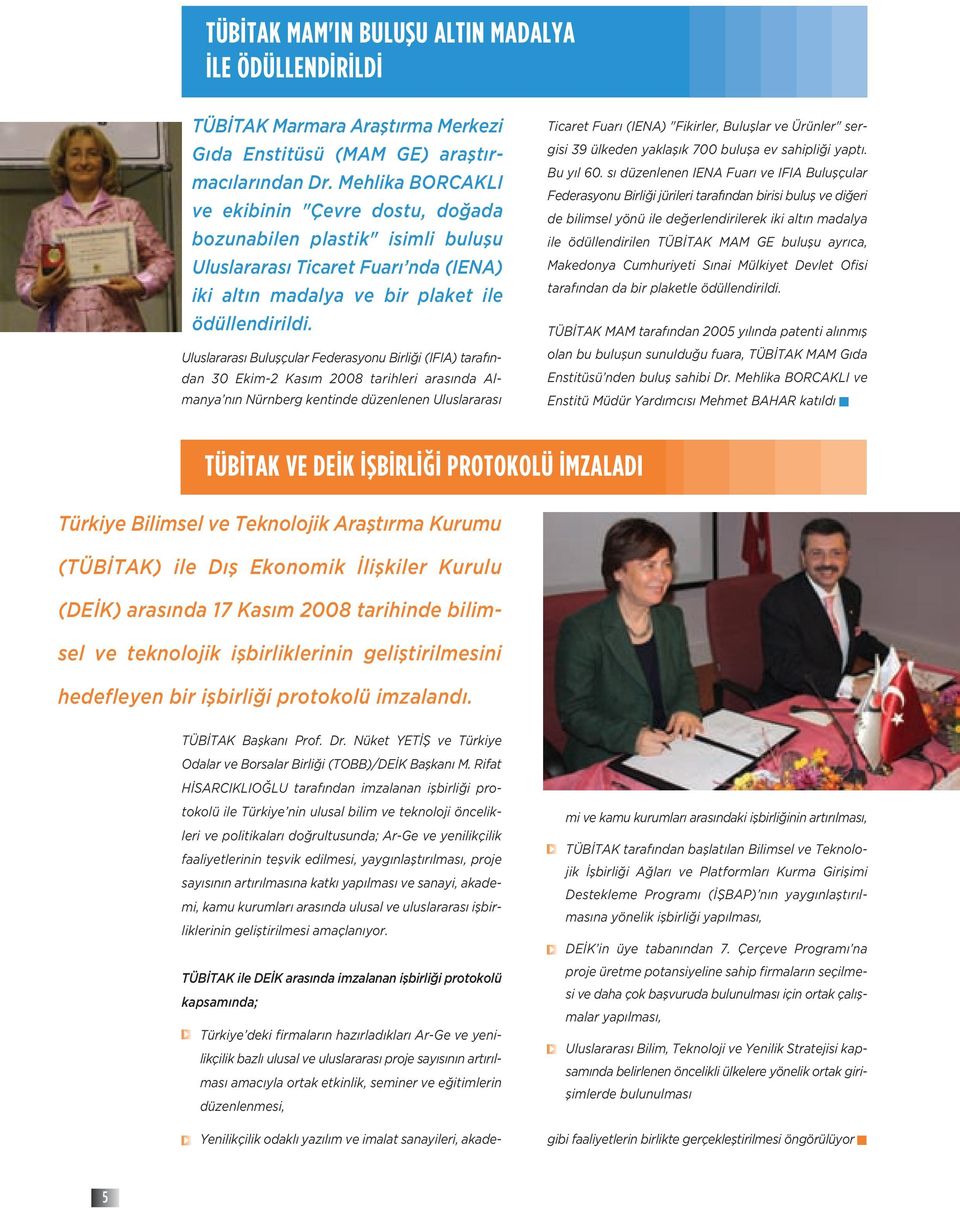 Uluslararası Buluşçular Federasyonu Birliği (IFIA) tarafından 30 Ekim-2 Kasım 2008 tarihleri arasında Almanya nın Nürnberg kentinde düzenlenen Uluslararası Ticaret Fuarı (IENA) "Fikirler, Buluşlar ve